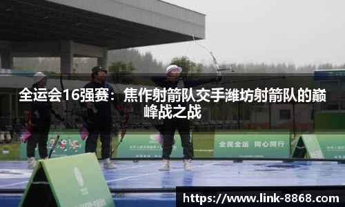全运会16强赛：焦作射箭队交手潍坊射箭队的巅峰战之战